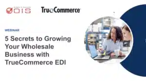 5 Secrets to Growing Your Wholesale Business with TrueCommerce EDI